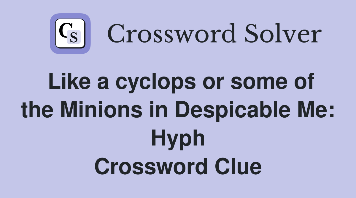 Like a cyclops or some of the Minions in Despicable Me Hyph